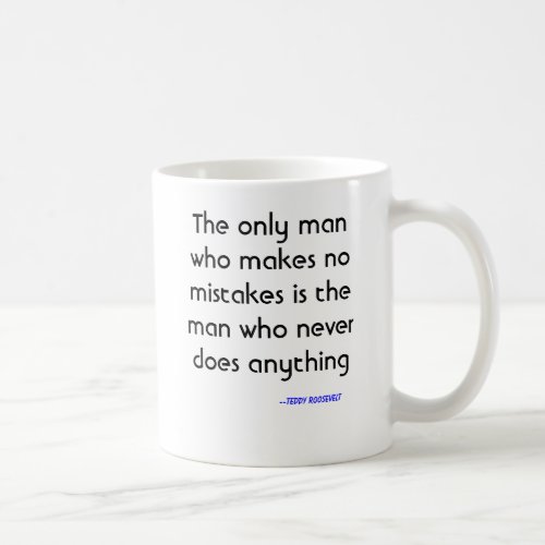 The only man who makes no mistakes is the man w coffee mug