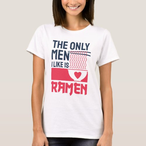 The Only Men I Like Is Ramen T_Shirt