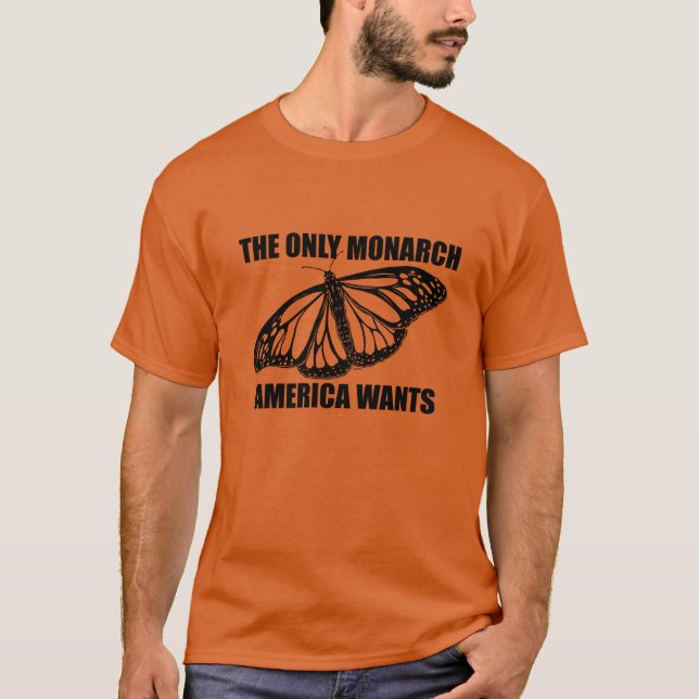 The Only Monarch America Wants Orange T-Shirt (Front)
