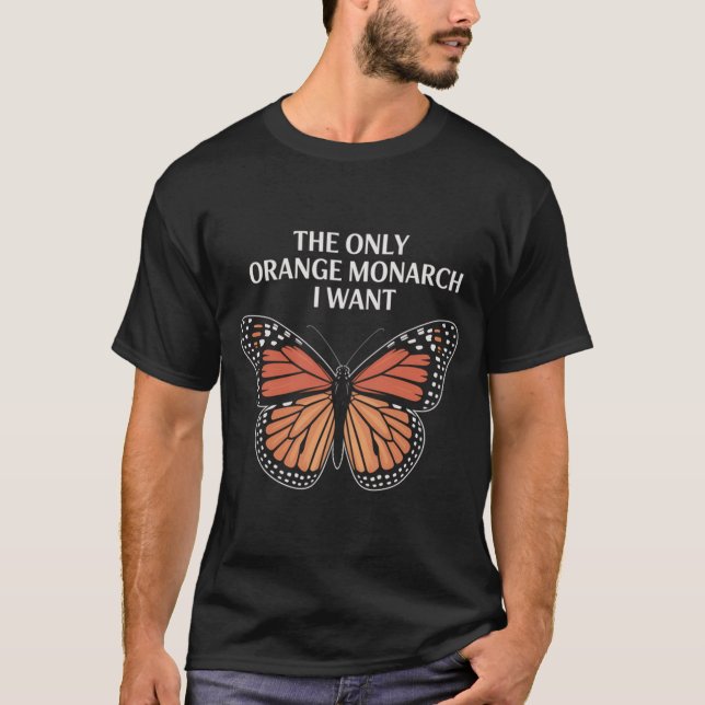 The Only Orange Monarch I Want  T-Shirt (Front)