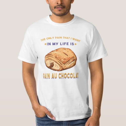 THE ONLY PAIN THAT I WANT IN MY LIFE IS PAIN AU CH T_Shirt