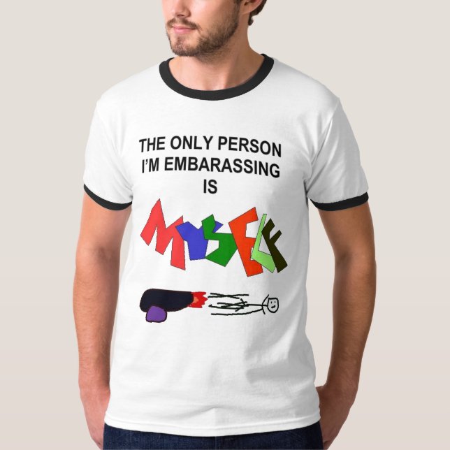 The only person im embarassing is myself T-Shirt (Front)