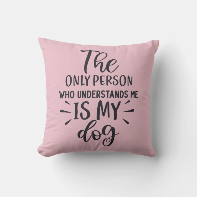 The only Person who understands me is my Dog  Throw Pillow (Front)