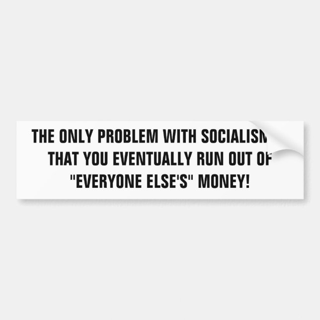 THE ONLY PROBLEM WITH SOCIALISM IS THAT YOU EVE... BUMPER STICKER (Front)