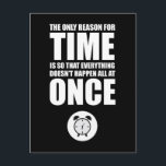 The Only Reason For Time Postcard<br><div class="desc">The Only Reason For Time Is So That Everything Doesn't Happen All At Once. This design is inspired by the science fiction movie,  “The Adventures of Buckaroo Banzai Across The 8th Dimension”. It uses a famous quote originally attributed to Albert Einstein.</div>