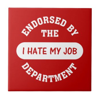 The Only Reason I Go To Work Is To Hate My Job Ceramic Tile by disgruntled_genius at Zazzle