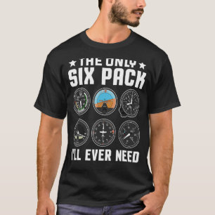 The Only Six Pack I'll Ever Need Airline Pilot Pla T-Shirt