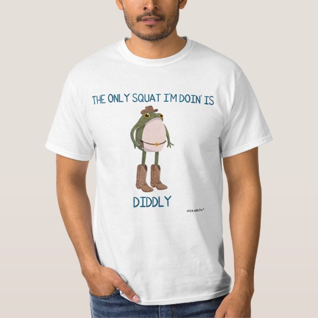 The Only Squat I'm Doin' is Diddly Frogson T-Shirt (Front)