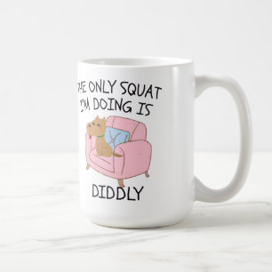 The Only Squat I'M Doing Is Diddly Coffee Mug