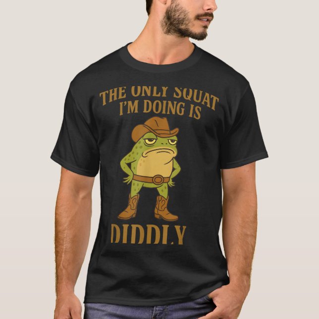 The Only Squat I'm Doing Is Diddly Cowboy Frog Mem T-Shirt (Front)