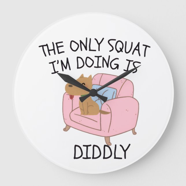 The Only Squat I'M Doing Is Diddly Large Clock (Front)