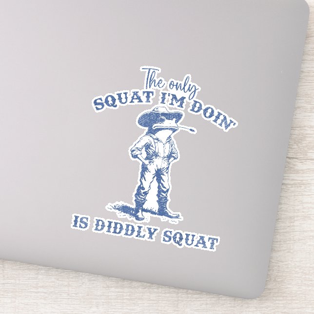 The Only Squat I'm Doing Is Diddly Squat  Sticker (Detail)