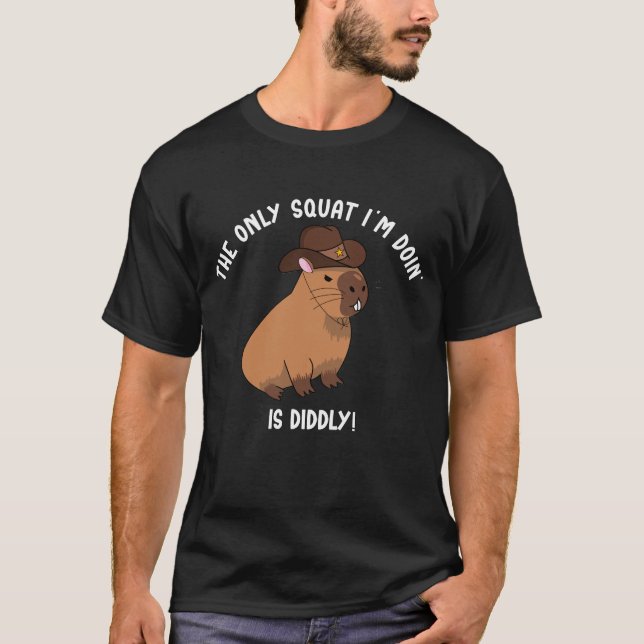 The Only Squat I'm Doing Is Diddly! T-Shirt (Front)