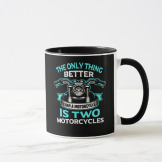 The Only Thing Better Than A Motorcycle Is Two Mug
