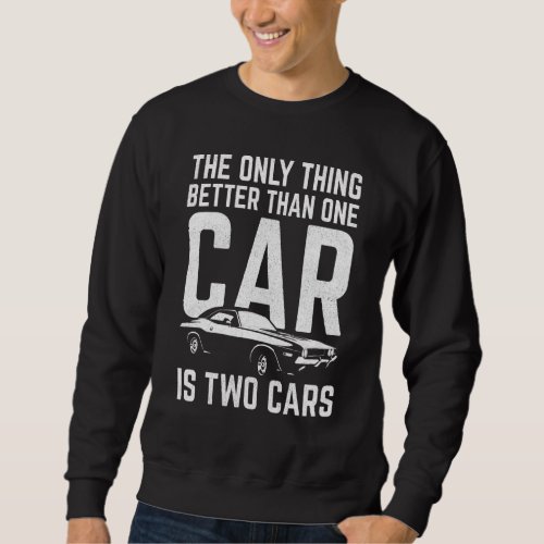 The Only Thing Better Than One Car Is Two Cars Car Sweatshirt