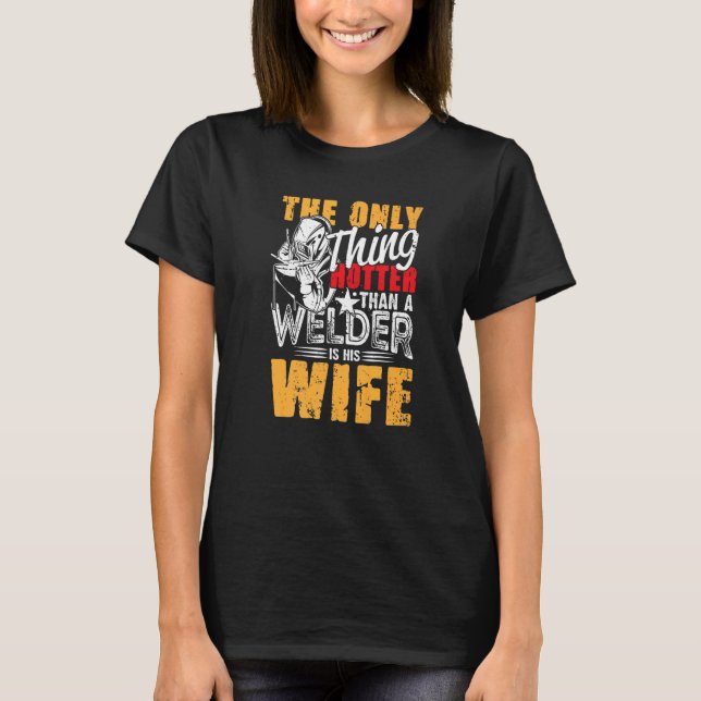 The Only Thing Hotter Than a Welder Is His Wife fo T-Shirt (Front)