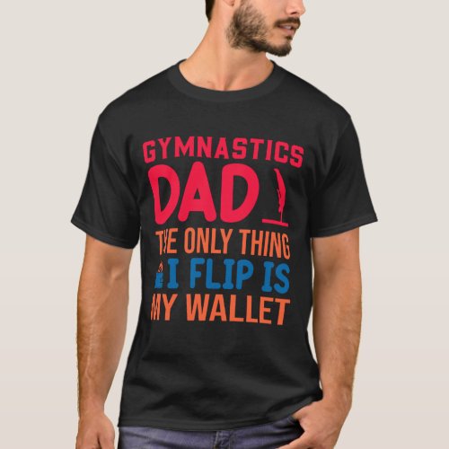 The Only Thing I Flip Is My Wallet Gymnastics Dad T_Shirt