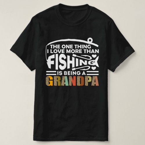 THE ONLY THING I LOVE IS  FISHING GRANDPA T_Shirt