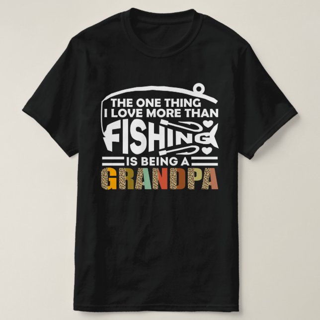 THE ONLY THING I LOVE IS  FISHING GRANDPA T-Shirt (Design Front)