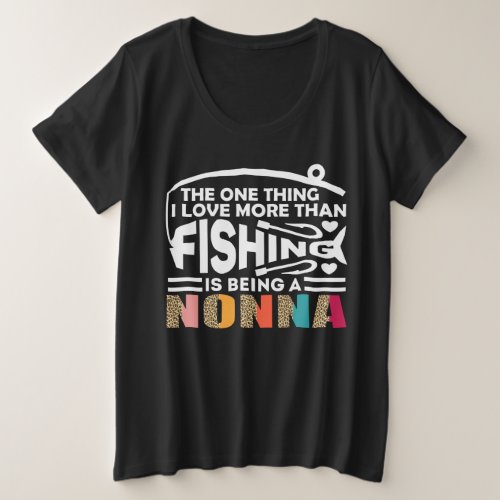 THE ONLY THING I LOVE IS  FISHING NONNA PLUS SIZE T_Shirt