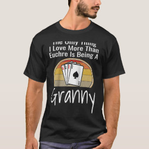 The Only Thing I Love More Than Euchre Is Being A T-Shirt