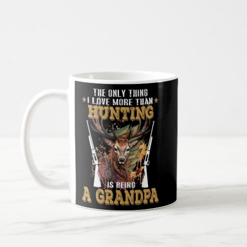 The Only Thing I Love More Than Hunting Is Being A Coffee Mug