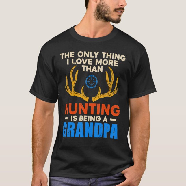 The Only Thing I Love More Than Hunting Is Being A T-Shirt (Front)