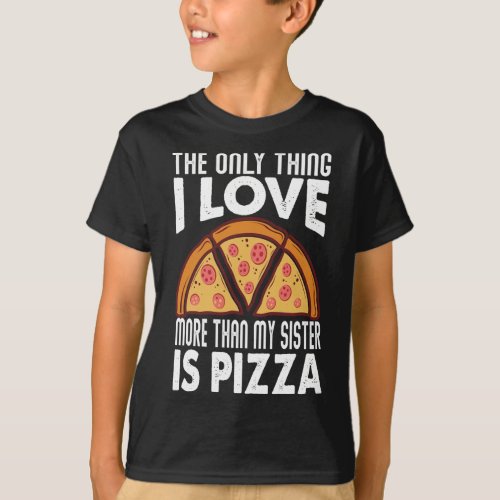 The Only Thing I Love More Than My Sister Is Pizza T_Shirt