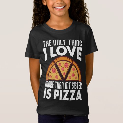 The Only Thing I Love More Than My Sister Is Pizza T_Shirt