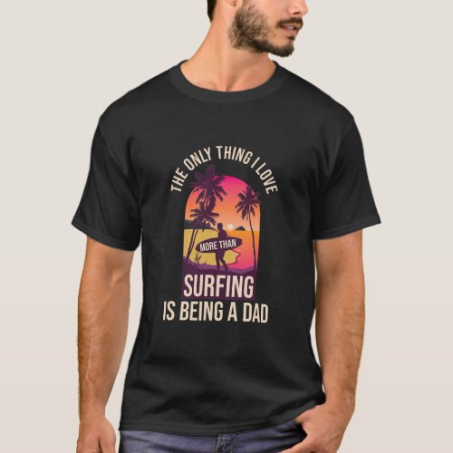 The only thing I love more than surfing is being T_Shirt