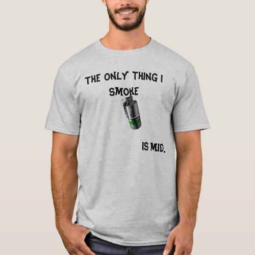 The Only Thing I Smoke Is Mid T_Shirt