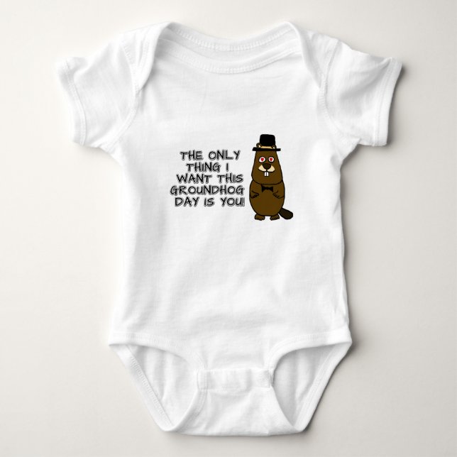 The only thing I want this Groundhog Day is you! Baby Bodysuit (Front)