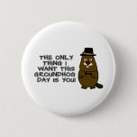 The only thing I want this Groundhog Day is you! Button