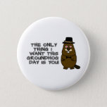 The only thing I want this Groundhog Day is you! Button