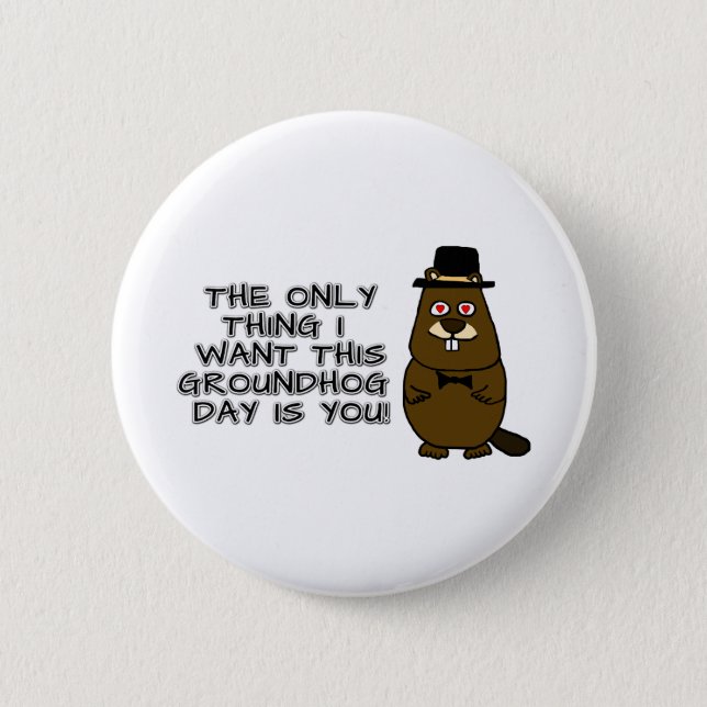 The only thing I want this Groundhog Day is you! Button (Front)