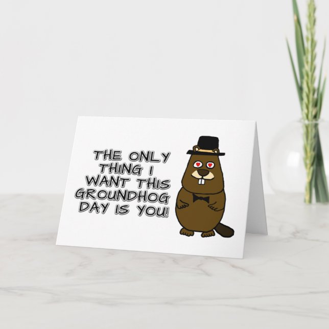 The only thing I want this Groundhog Day is you! Card (Front)