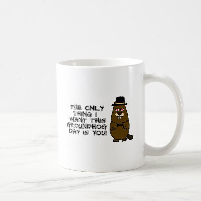 The only thing I want this Groundhog Day is you! Coffee Mug (Right)