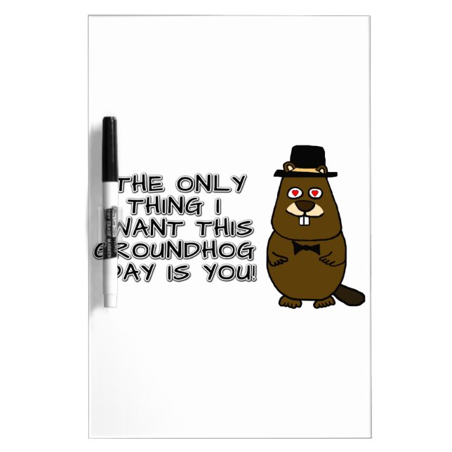 The only thing I want this Groundhog Day is you! Dry Erase Board (Front)