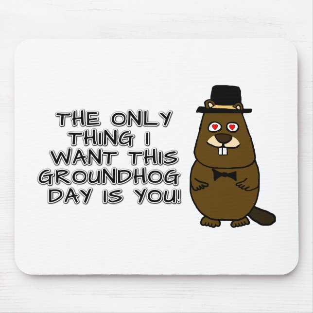The only thing I want this Groundhog Day is you! Mouse Pad (Front)