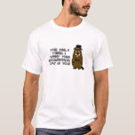 The only thing I want this Groundhog Day is you! T-Shirt