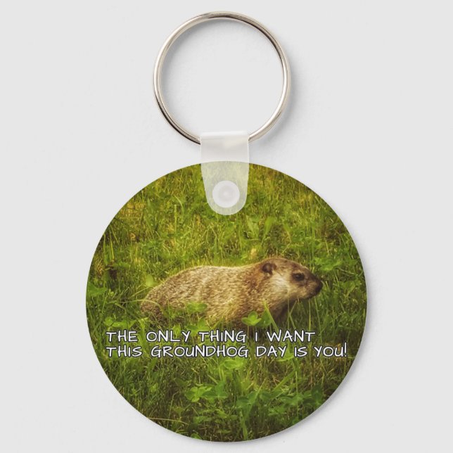 The only thing I want this Groundhog Day keychain (Front)