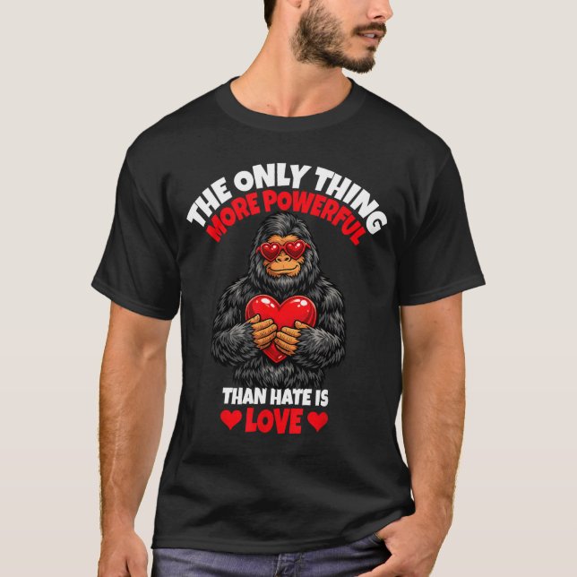 The Only Thing More Powerful Than Hate Is Love _8  T-Shirt (Front)