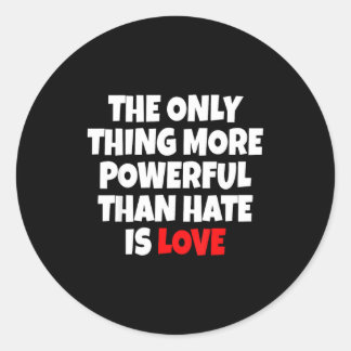 The Only Thing More Powerful Than Hate Is Love _9  Classic Round Sticker