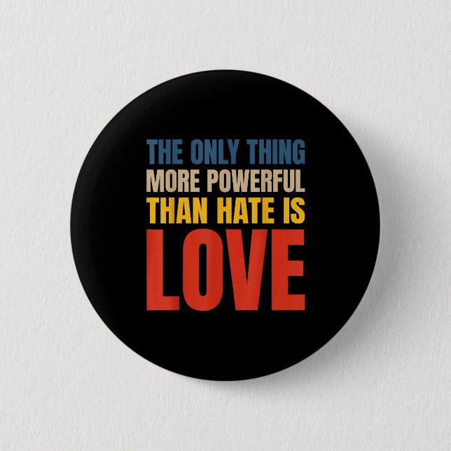 The only thing more powerful than hate is love  button (Front)