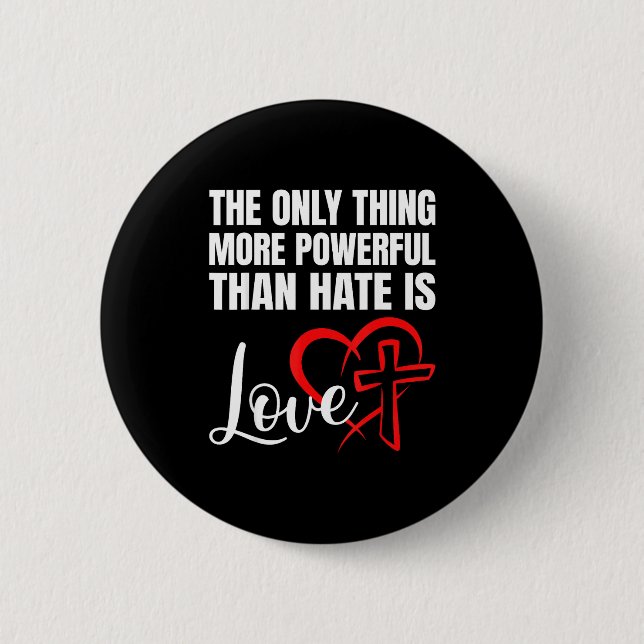 The only thing more powerful than hate is love  button (Front)