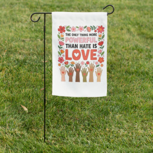 The Only Thing More Powerful Than Hate is Love Garden Flag
