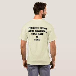 THE ONLY THING MORE POWERFUL THAN HATE IS LOVE T-Shirt