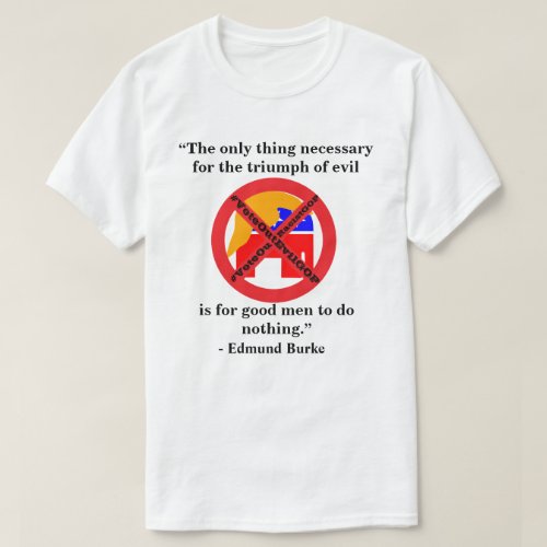 The only thing necessary for the triumph of evil T_Shirt