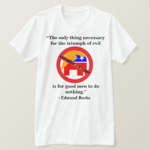 The only thing necessary for the triumph of evil.. T-Shirt