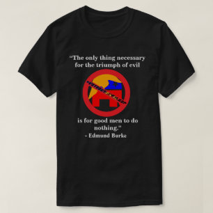 The only thing necessary for the triumph of evil.. T-Shirt